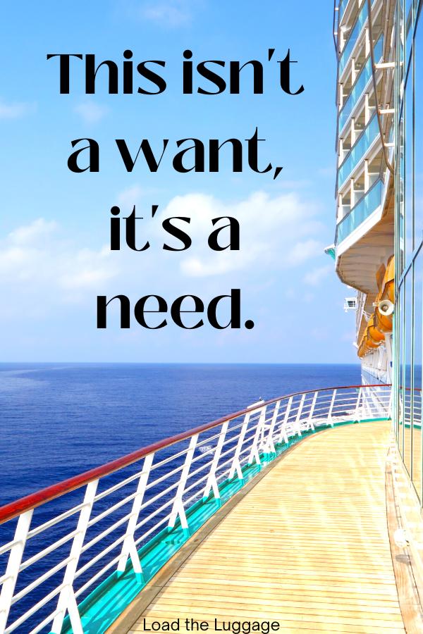 A cruise ship deck with the saying This isn't a want it's a need