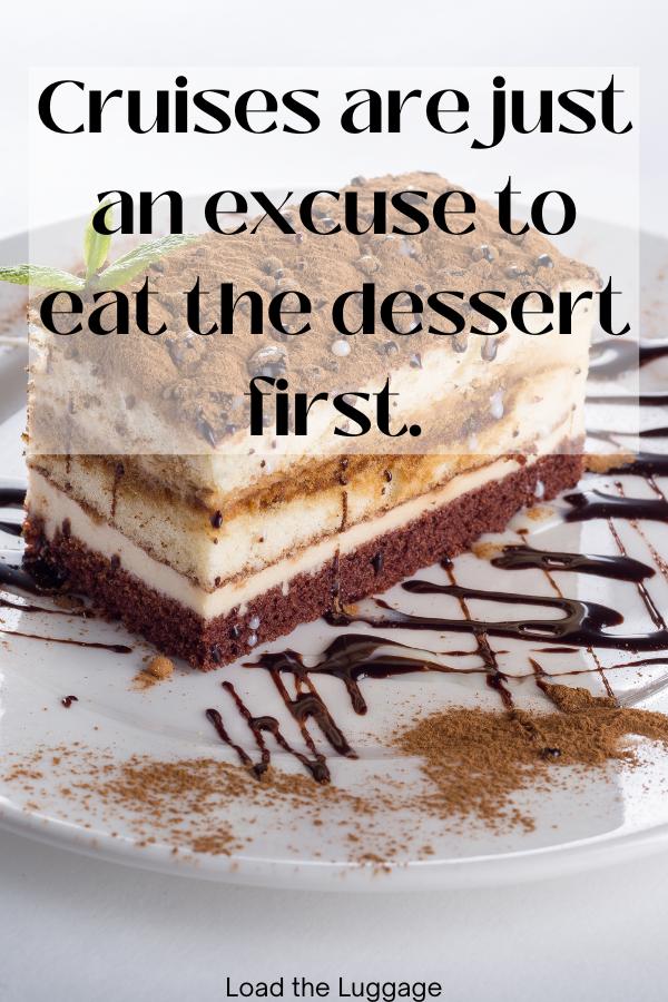 A fancy dessert with the words "Cruises are just an excuse to eat the dessert first"