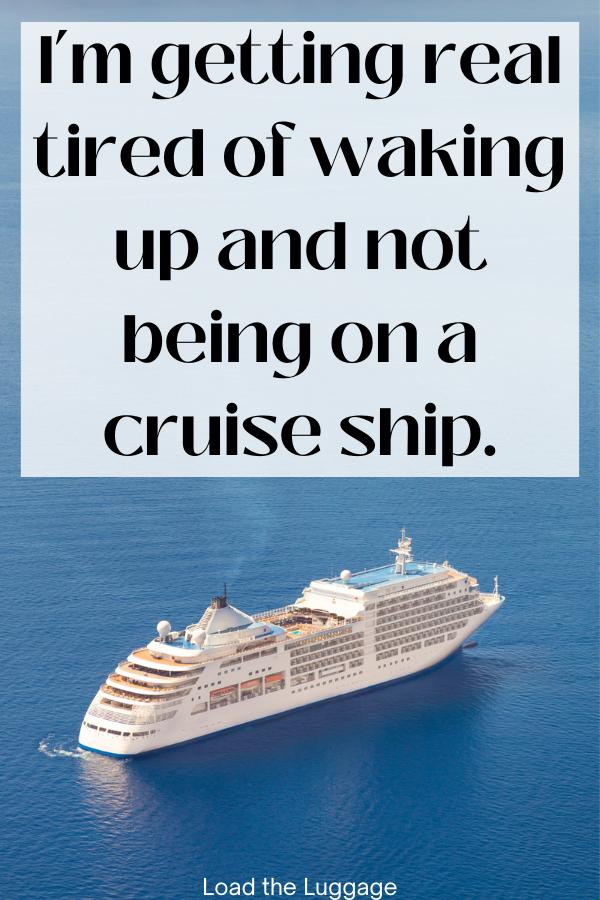 Cruise ship with the cruise quote "I'm getting real tired of waking up and not being on a cruise ship"