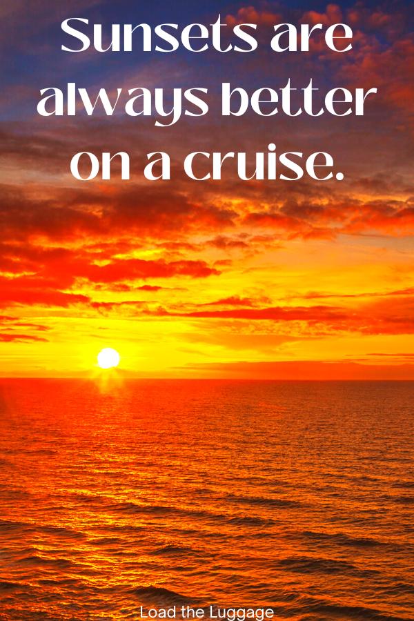 Cruise saying - Sunsets are always better on a cruise